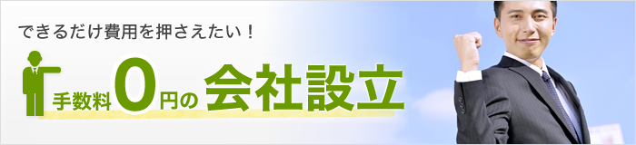 できるだけ費用を押さえたい！ 手数料0円の会社設立